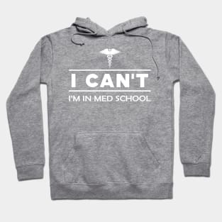 Medical Student - I can't I'm in med school Hoodie